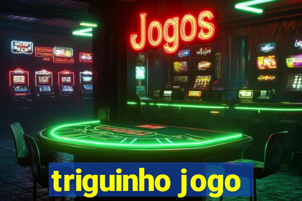 triguinho jogo